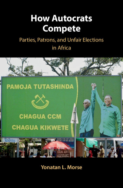 How Autocrats Compete; Parties, Patrons, and Unfair Elections in Africa (Hardback) 9781108474764