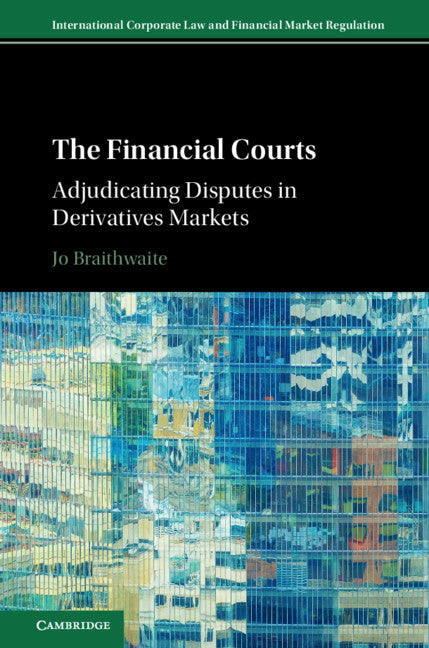 The Financial Courts; Adjudicating Disputes in Derivatives Markets (Hardback) 9781108474795