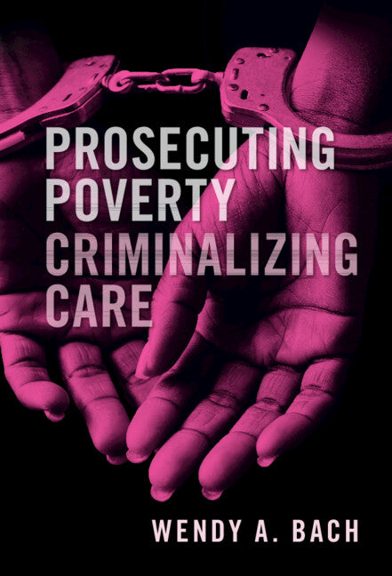 Prosecuting Poverty, Criminalizing Care (Hardback) 9781108474832