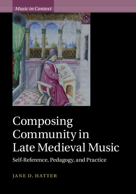 Composing Community in Late Medieval Music; Self-Reference, Pedagogy, and Practice (Hardback) 9781108474917