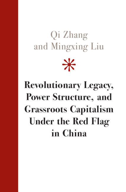 Revolutionary Legacy, Power Structure, and Grassroots Capitalism under the Red Flag in China (Hardback) 9781108474924
