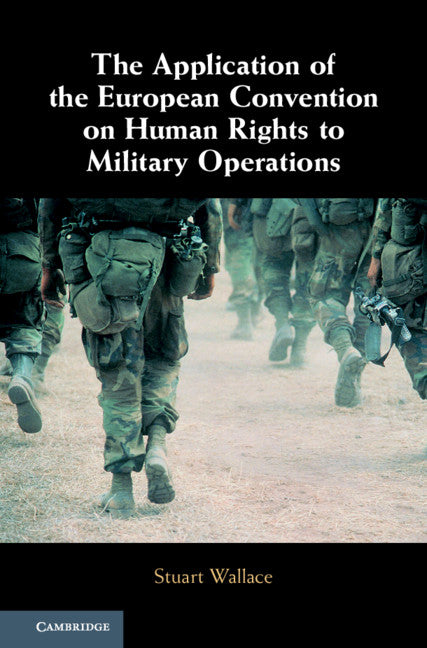 The Application of the European Convention on Human Rights to Military Operations (Hardback) 9781108475181