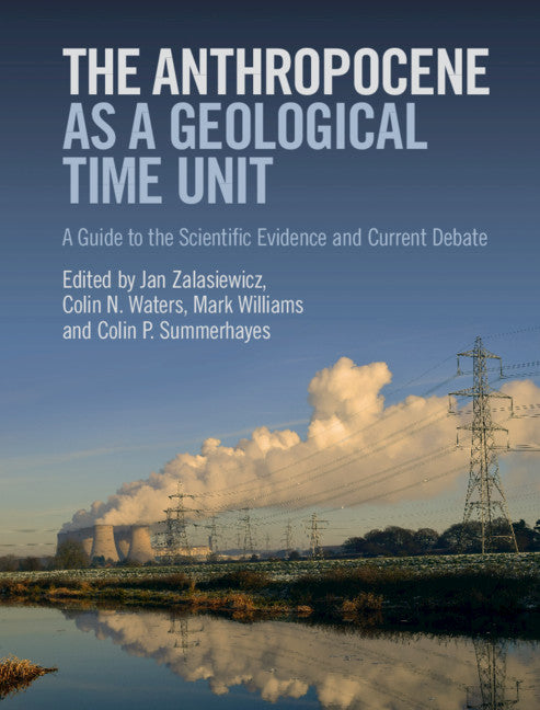 The Anthropocene as a Geological Time Unit; A Guide to the Scientific Evidence and Current Debate (Hardback) 9781108475235