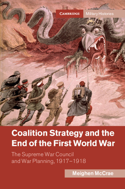 Coalition Strategy and the End of the First World War; The Supreme War Council and War Planning, 1917–1918 (Hardback) 9781108475303