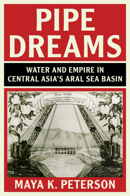 Pipe Dreams; Water and Empire in Central Asia's Aral Sea Basin (Hardback) 9781108475471