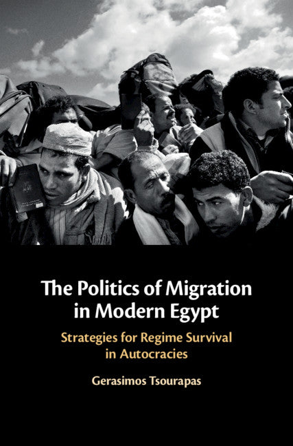 The Politics of Migration in Modern Egypt; Strategies for Regime Survival in Autocracies (Hardback) 9781108475549