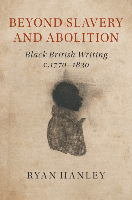 Beyond Slavery and Abolition; Black British Writing, c.1770–1830 (Hardback) 9781108475655