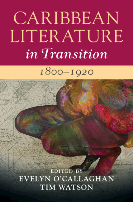 Caribbean Literature in Transition, 1800–1920: Volume 1 (Hardback) 9781108475884
