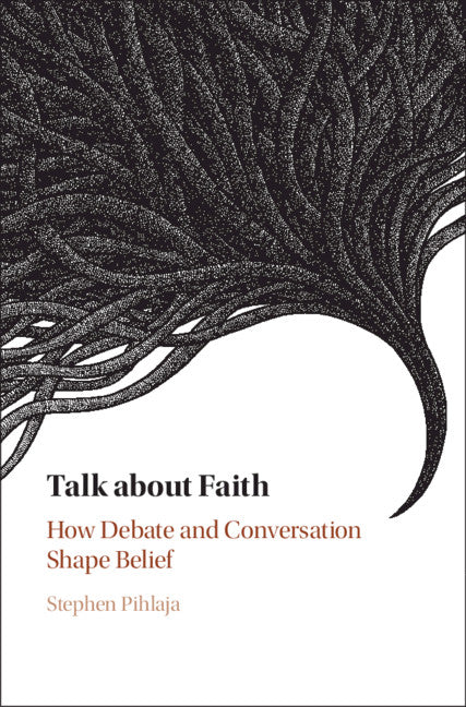 Talk about Faith; How Debate and Conversation Shape Belief (Hardback) 9781108475990