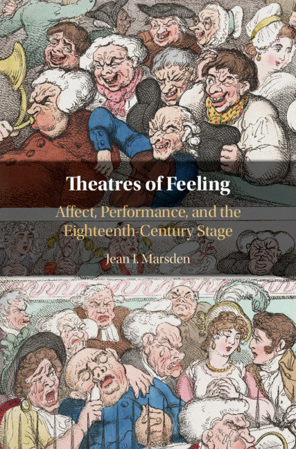 Theatres of Feeling; Affect, Performance, and the Eighteenth-Century Stage (Hardback) 9781108476133