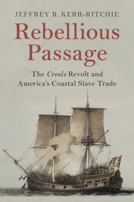 Rebellious Passage; The Creole Revolt and America's Coastal Slave Trade (Hardback) 9781108476249