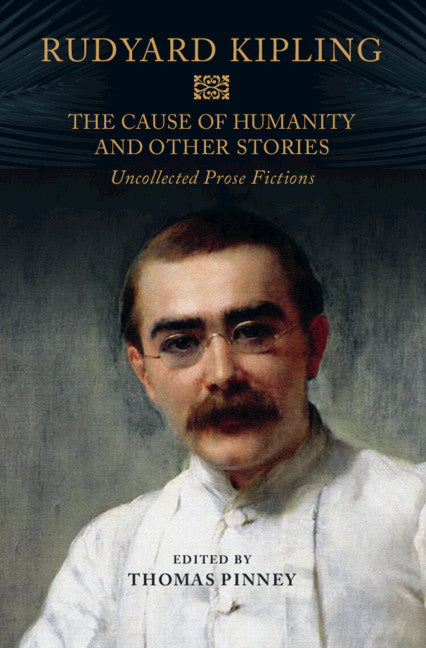 The Cause of Humanity and Other Stories; Rudyard Kipling's Uncollected Prose Fictions (Hardback) 9781108476423