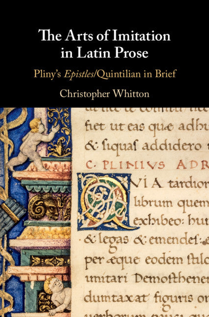 The Arts of Imitation in Latin Prose; Pliny's Epistles/Quintilian in Brief (Hardback) 9781108476577