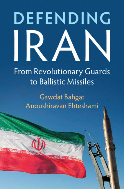 Defending Iran; From Revolutionary Guards to Ballistic Missiles (Hardback) 9781108476782