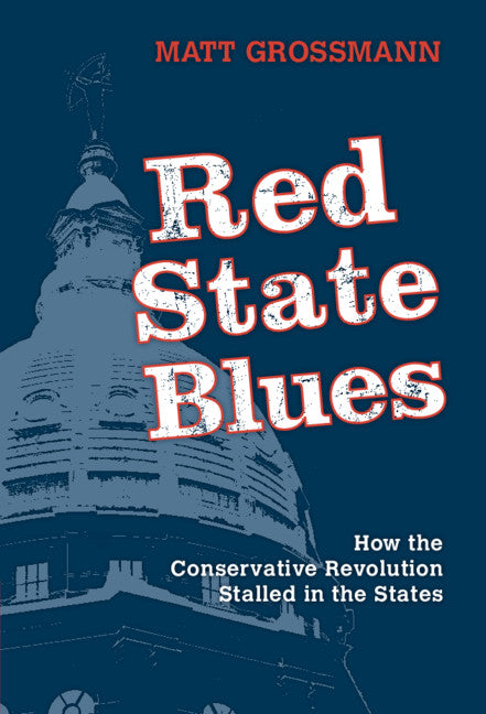 Red State Blues; How the Conservative Revolution Stalled in the States (Hardback) 9781108476911