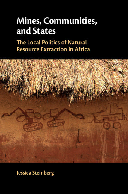 Mines, Communities, and States; The Local Politics of Natural Resource Extraction in Africa (Hardback) 9781108476935