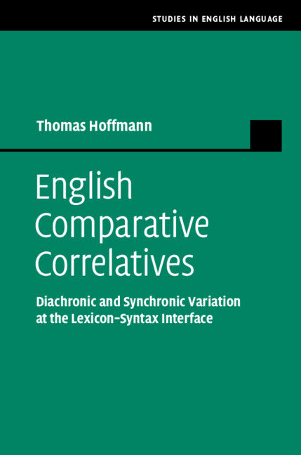 English Comparative Correlatives; Diachronic and Synchronic Variation at the Lexicon-Syntax Interface (Hardback) 9781108477215