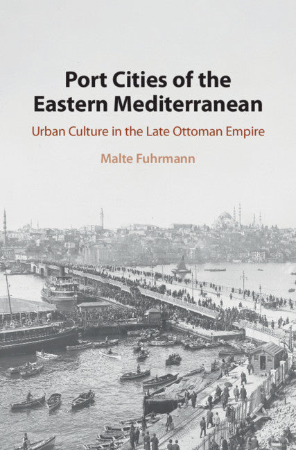 Port Cities of the Eastern Mediterranean; Urban Culture in the Late Ottoman Empire (Hardback) 9781108477376
