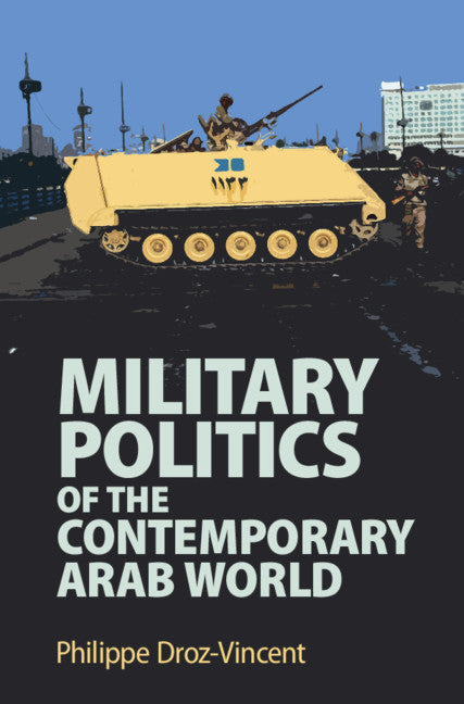 Military Politics of the Contemporary Arab World (Hardback) 9781108477420