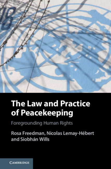 The Law and Practice of Peacekeeping; Foregrounding Human Rights (Hardback) 9781108477529