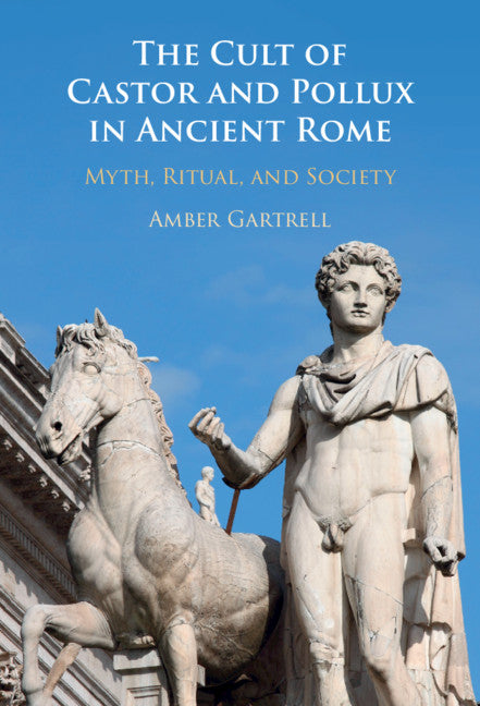 The Cult of Castor and Pollux in Ancient Rome; Myth, Ritual, and Society (Hardback) 9781108477550