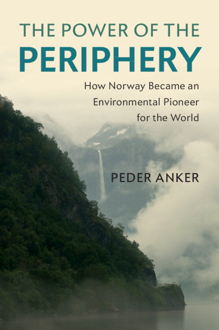 The Power of the Periphery; How Norway Became an Environmental Pioneer for the World (Hardback) 9781108477567