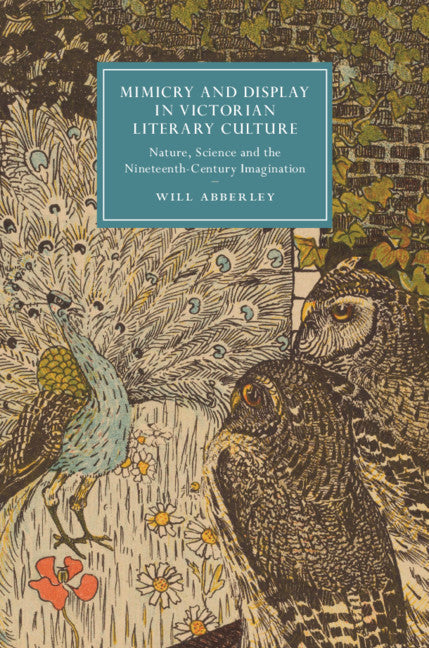 Mimicry and Display in Victorian Literary Culture; Nature, Science and the Nineteenth-Century Imagination (Hardback) 9781108477598