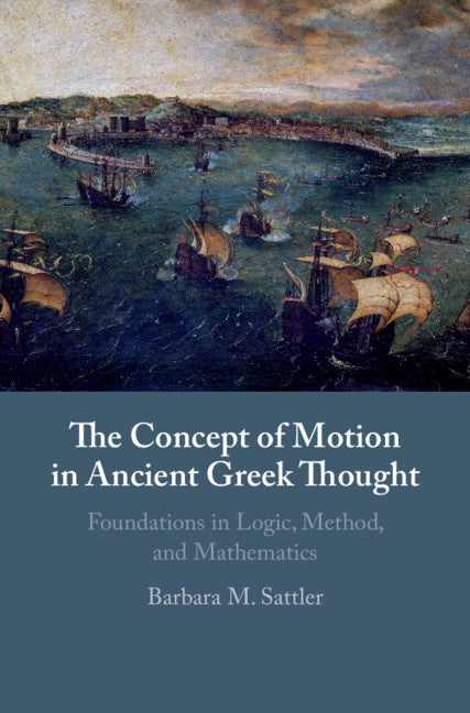 The Concept of Motion in Ancient Greek Thought; Foundations in Logic, Method, and Mathematics (Hardback) 9781108477901