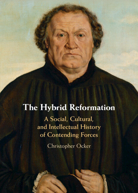 The Hybrid Reformation; A Social, Cultural, and Intellectual History of Contending Forces (Hardback) 9781108477970