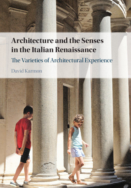 Architecture and the Senses in the Italian Renaissance; The Varieties of Architectural Experience (Hardback) 9781108477987