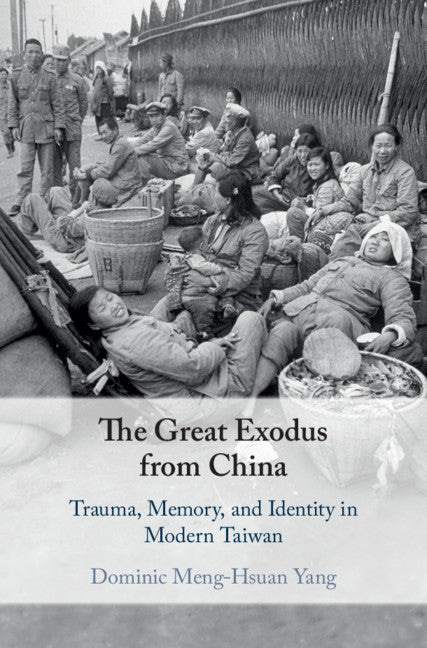 The Great Exodus from China; Trauma, Memory, and Identity in Modern Taiwan (Hardback) 9781108478120