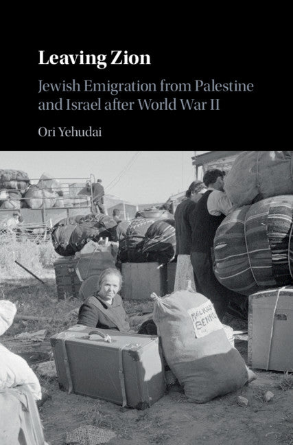 Leaving Zion; Jewish Emigration from Palestine and Israel after World War II (Hardback) 9781108478342
