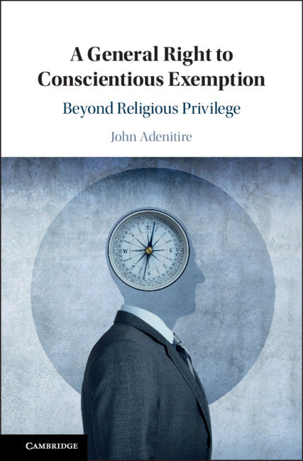 A General Right to Conscientious Exemption; Beyond Religious Privilege (Hardback) 9781108478458