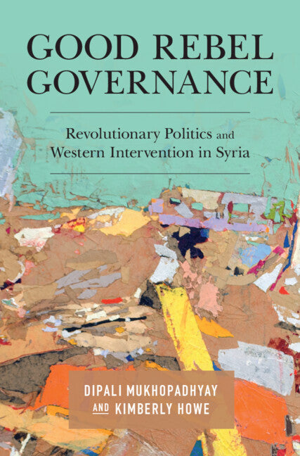 Good Rebel Governance; Revolutionary Politics and Western Intervention in Syria (Hardback) 9781108478540