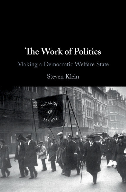 The Work of Politics; Making a Democratic Welfare State (Hardback) 9781108478625
