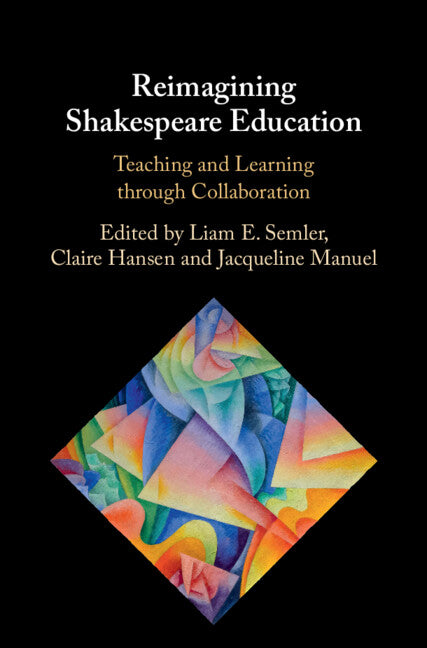 Reimagining Shakespeare Education; Teaching and Learning through Collaboration (Hardback) 9781108478670