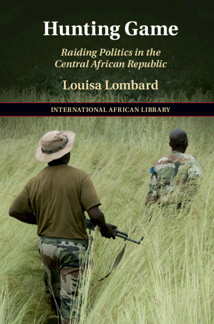 Hunting Game; Raiding Politics in the Central African Republic (Hardback) 9781108478779