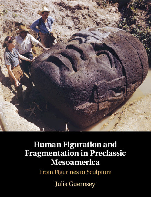 Human Figuration and Fragmentation in Preclassic Mesoamerica; From Figurines to Sculpture (Hardback) 9781108478991