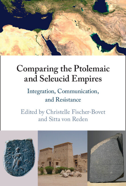 Comparing the Ptolemaic and Seleucid Empires; Integration, Communication, and Resistance (Hardback) 9781108479257