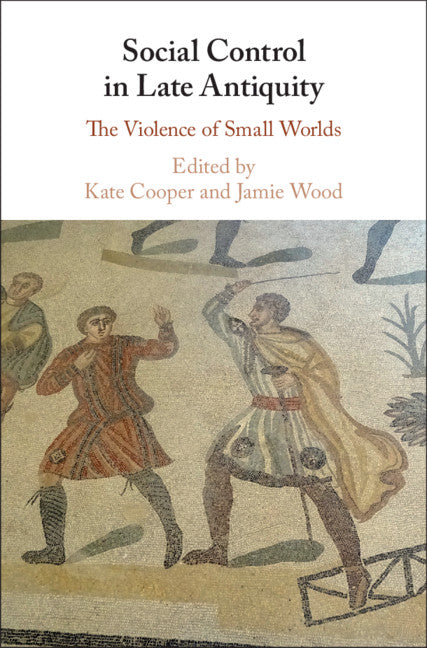 Social Control in Late Antiquity; The Violence of Small Worlds (Hardback) 9781108479394