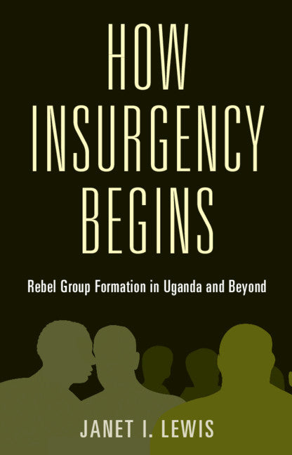 How Insurgency Begins; Rebel Group Formation in Uganda and Beyond (Hardback) 9781108479660