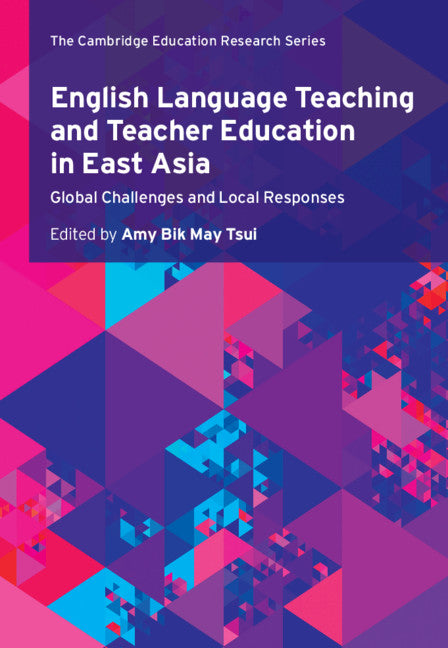 English Language Teaching and Teacher Education in East Asia; Global Challenges and Local Responses (Hardback) 9781108479714