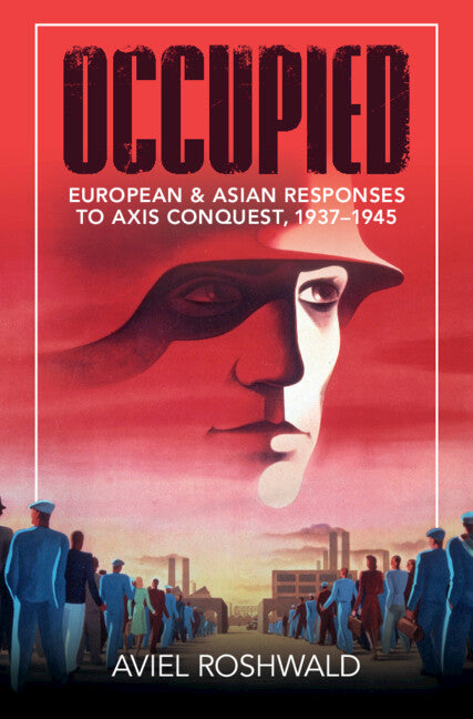 Occupied; European and Asian Responses to Axis Conquest, 1937–1945 (Hardback) 9781108479790