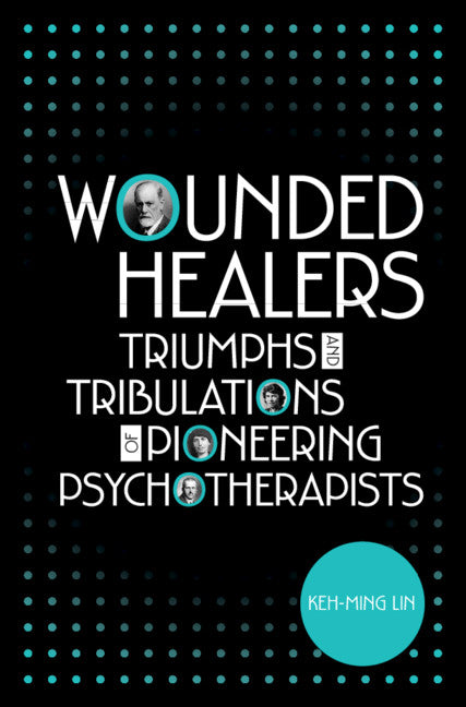 Wounded Healers; Tribulations and Triumphs of Pioneering Psychotherapists (Hardback) 9781108479912