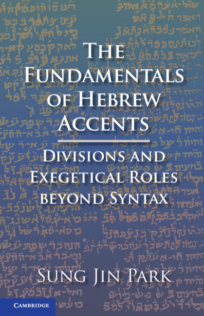 The Fundamentals of Hebrew Accents; Divisions and Exegetical Roles beyond Syntax (Hardback) 9781108479936