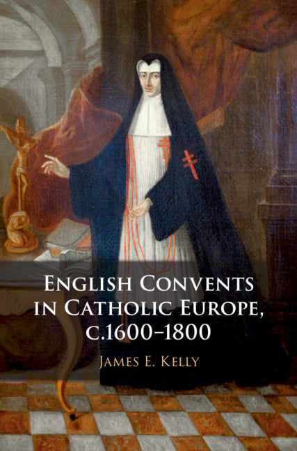 English Convents in Catholic Europe, c.1600–1800 (Hardback) 9781108479967