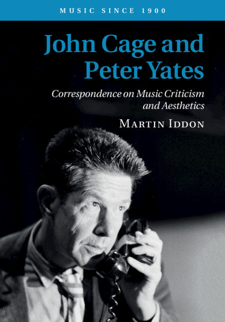 John Cage and Peter Yates; Correspondence on Music Criticism and Aesthetics (Hardback) 9781108480062