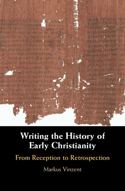 Writing the History of Early Christianity; From Reception to Retrospection (Hardback) 9781108480109