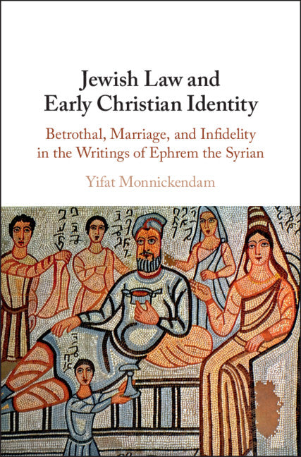 Jewish Law and Early Christian Identity; Betrothal, Marriage, and Infidelity in the Writings of Ephrem the Syrian (Hardback) 9781108480321