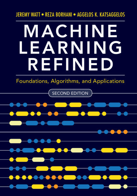 Machine Learning Refined; Foundations, Algorithms, and Applications (Hardback) 9781108480727